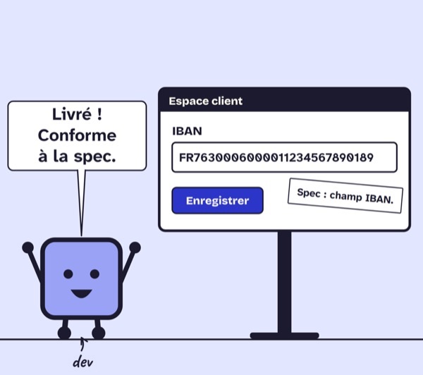 Case de BD. Le dev, bras levés : « Livré ! Conforme à la spec. » À côté, le formulaire de l’espace client avec son champ IBAN, et une étiquette : « Spec : champ IBAN. »