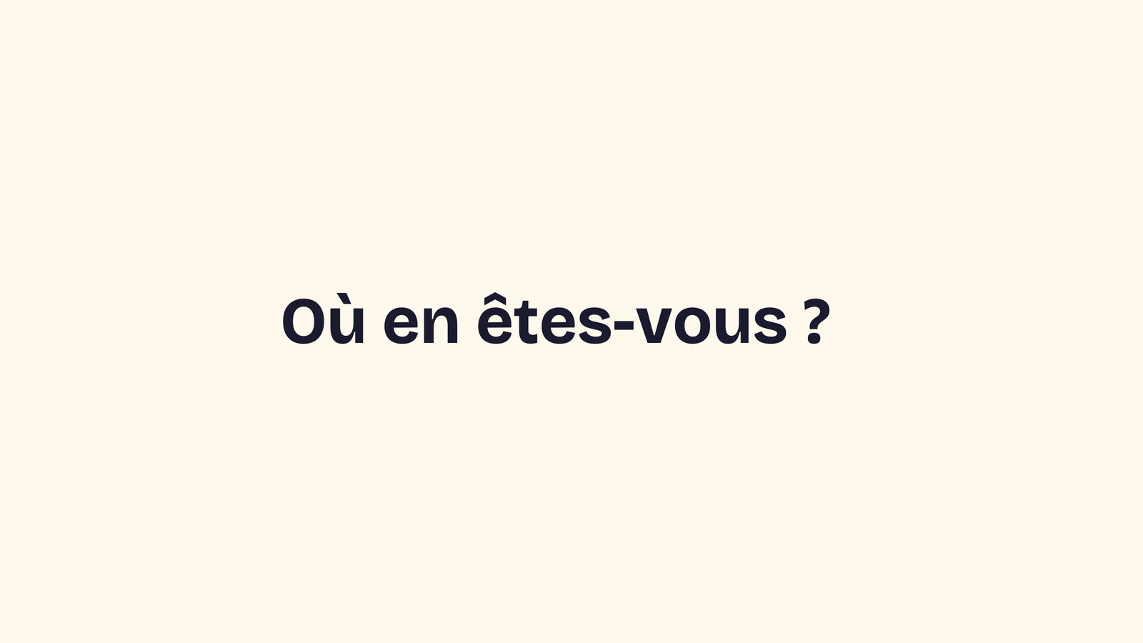 Slide 38&nbsp;: Où en êtes-vous&nbsp;?. Son texte suit.