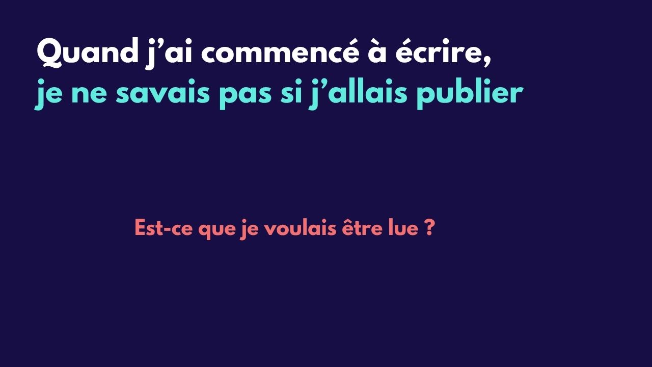 Slide 5&nbsp;: Quand j’ai commencé à écrire. Son texte suit.