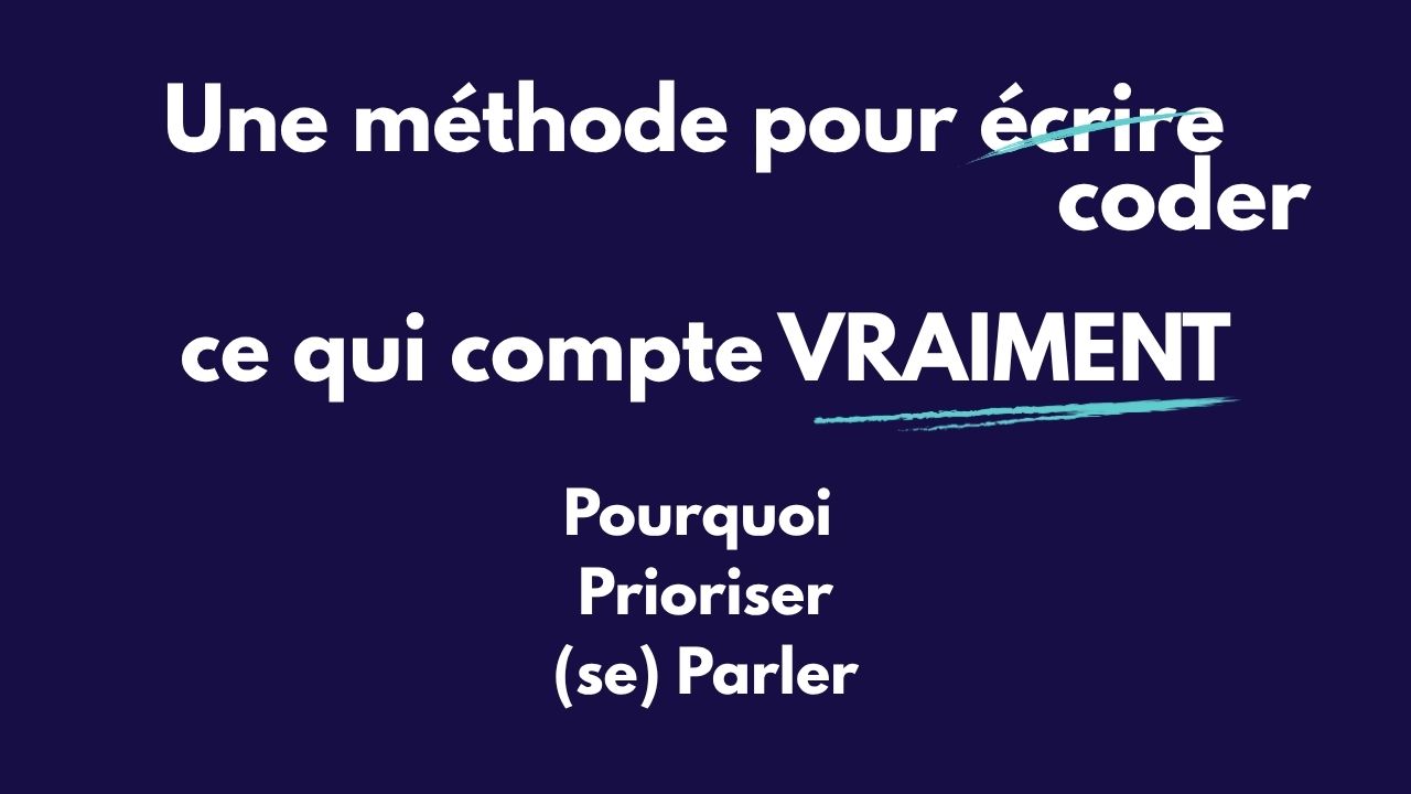 Slide 7&nbsp;: Une méthode pour coder ce qui compte vraiment. Son texte suit.