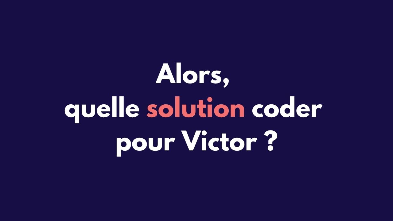 Slide 22&nbsp;: Quelle solution coder pour Victor&nbsp;?. Son texte suit.