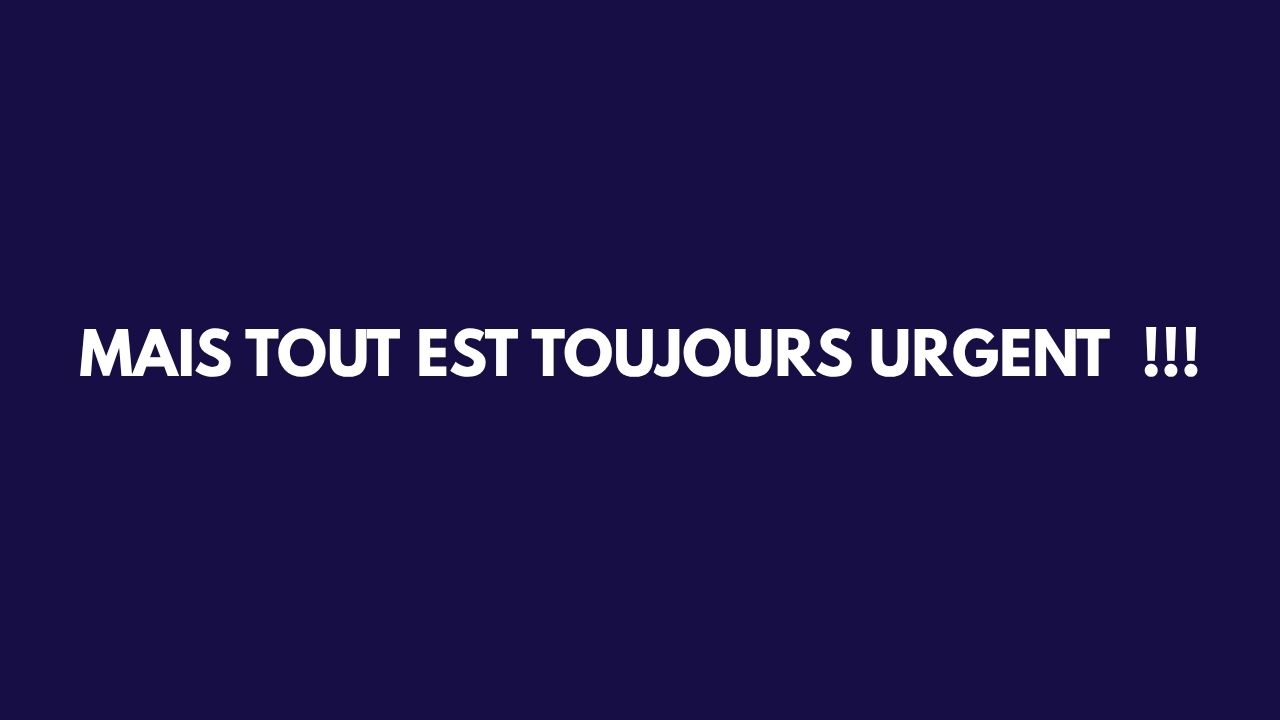 Slide 34&nbsp;: Tout est toujours urgent&nbsp;!. Son texte suit.